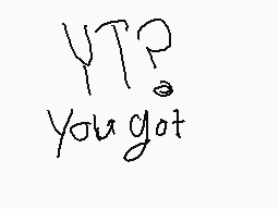 Drawn comment by ねえ
"YTP? you got"