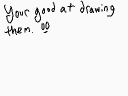 Drawn comment by Pinkie Pie
"Your good at drawing them. 00"