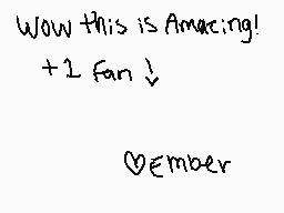 Drawn comment by アjt　らhⒶd◎w
"Wow this is Amazing! +1 fan! ember"