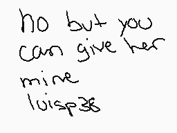 Drawn comment by Luis☆8→lol
"no but you can give her mine lois38s"