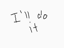 Drawn comment by Logan
"I'll do it"