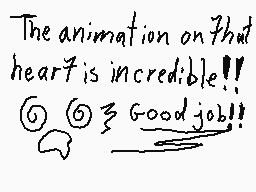 Drawn comment by Twoeliz
"The animation on that heart is incredible!! ⑥ ⑥ ③ Good job!!"