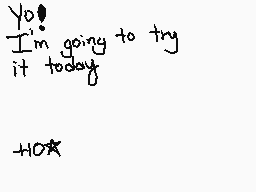 Drawn comment by ChampFlipz
"Yo! I'm going to try it today. HO*"