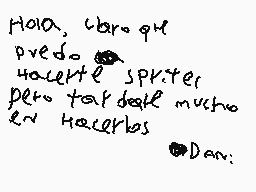 Drawn comment by ☆ML★
"Hola, claro que puedo hacerlo spriter pero tardaré mucho en hacerlos Dan:"