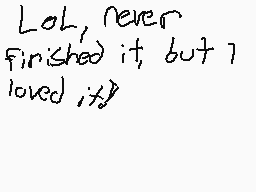 Drawn comment by Varen
"Lol, never finished it, but I loved it!"