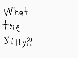 Drawn comment by Collin
"What the Silly?!"