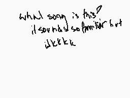 Drawn comment by Gleamykins
"what song is this? it sounded so familiar but different"