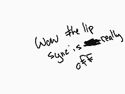 Drawn comment by わモムわモYモ
"Wow the lip sign is really off"
