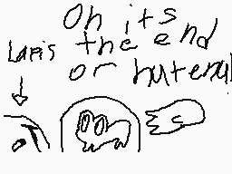 Drawn comment by ♥♥♥♥♥♥♥😃😑♠
"Oh its the end or butteny Lans"