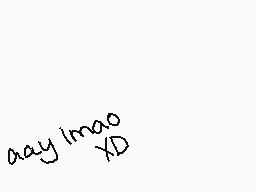 Drawn comment by bluewitch☀
"aay lmao XD"