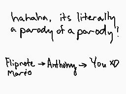 Drawn comment by JacobAquas
"hahaha. its literally a parody of a parody! Flipnote → Anthony → You XD Mario"