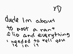 Drawn comment by Ricky〒•
"Dude I'm about to post a rant flip and everything I needed to tell you is in it"