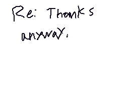 Drawn comment by ENDEⓇMⒶN❗Ⓐ
"Re: Thanks anyway."