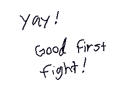 Drawn comment by ENDEⓇMⒶN❗Ⓐ
"yay! Good first fight!"