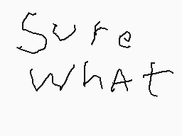 Drawn comment by maxx
"Sure What"