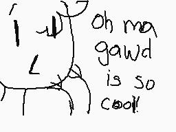 Drawn comment by milkyway●★
"oh ma gawd is so cool!"