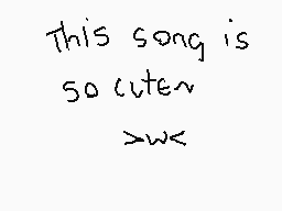 Drawn comment by Annimator
"This song is so cute~ >w<"
