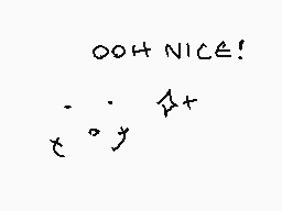 Drawn comment by Toni
"OOH NICE!"