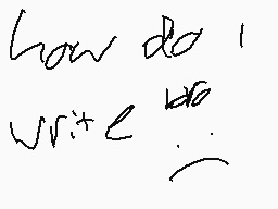 Drawn comment by kunk69
"how do i write"