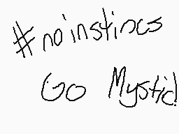 Drawn comment by ♥KittyKat♥
"#no'instincs Go Mystic!"