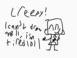 Drawn comment by goober
"Creepy! I can't draw well, I'm tired!"