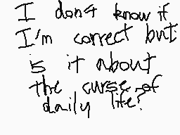 Drawn comment by MythoSpher
"I don't know if I'm correct but it is about the curse of daily life."