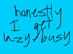 Drawn comment by MythoSpher
"honestly I get lazy busy"