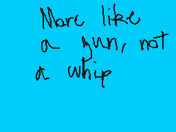 Drawn comment by MythoSpher
"More like a gun, not a whip"