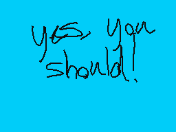 Drawn comment by MythoSpher
"yes, you should!"