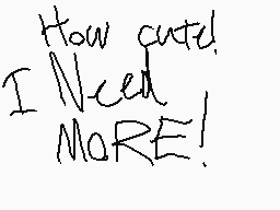 Drawn comment by MythoSpher
"How cute! I NEED MORE!"