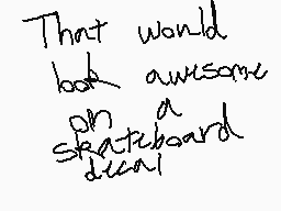 Drawn comment by MythoSpher
"That would look awesome on a skateboard deck!"