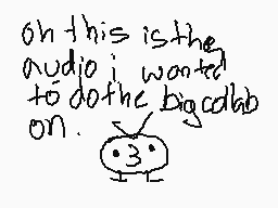 Drawn comment by Narwhalzsh
"Oh this is the audio i wanted to do the big cldab on."