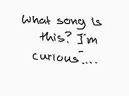 Drawn comment by PsycoticDJ
"What song is this? I'm curious..."