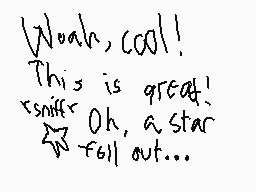 Drawn comment by Nick
"Woah, cool! This is great! Oh, a star falls out..."