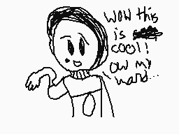 Drawn comment by Nick
"WOW THIS IS COOL! OW MY HAND..."