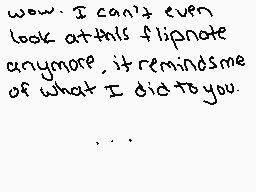 Drawn comment by CyanideFur
"wow. I can't even look at this flipnote anymore. it remindsme of what I did to you. ..."