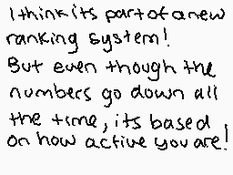 Drawn comment by Cyberfur
"I think its part of a new ranking system! But even though the numbers go down all the time, its based on how active you are!"