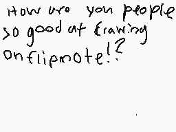 Drawn comment by MⒶZ
"How are you people so good at drawing on flipnote! ?"