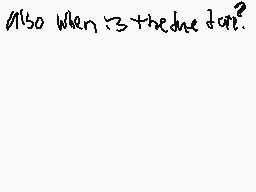 Drawn comment by MⒶZ
"Also when is the due date?"