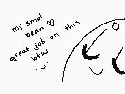 Drawn comment by shiloh
"my smol bean great job on this kewl"