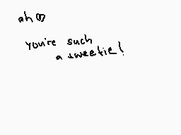 Drawn comment by shiloh
"ah 0 you're such a sweetie!"