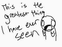 Drawn comment by Sasutokura
"This is the greatest thing I have ever seen!"