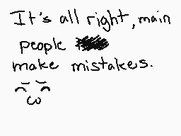 Drawn comment by ♥NYAN CAT♣
"It's all right, main people make mistakes."