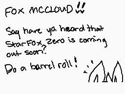Drawn comment by ※SNOWCAT※♠
"Fox MCCLOUD Say have ya heard that Star-Fox Zero is coming out soon? Do a barrel roll!"