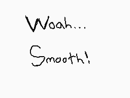 Drawn comment by Yuri-Chan
"Woah... Smooth!"