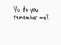 Drawn comment by 〒!PT0P
"Yo do you remember me?"