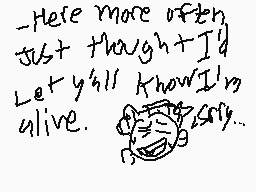Drawn comment by StarChild
"-Here more often, just thought I'd Let y'all know I'm alive. <3"