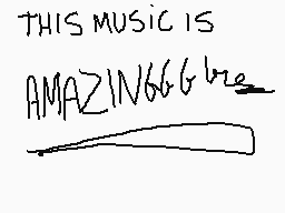 Drawn comment by ➡MaⓇgu⬅
"THIS MUSIC IS AMAZING666!"