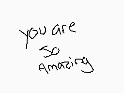 Drawn comment by ☀Fox☆Trot☁
"you are so amazing"