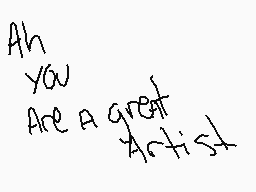 Drawn comment by 😃Foxtrot😠
"Ah you Are a great Artist"